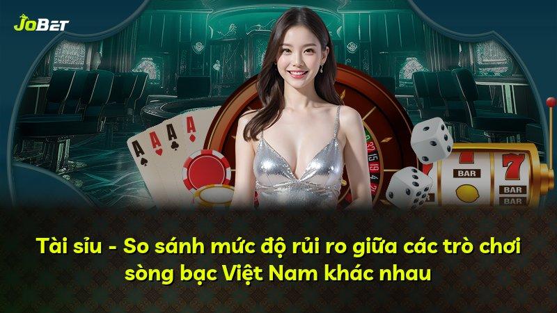 Tài sỉu - So sánh mức độ rủi ro giữa các trò chơi sòng bạc Việt Nam khác nhau