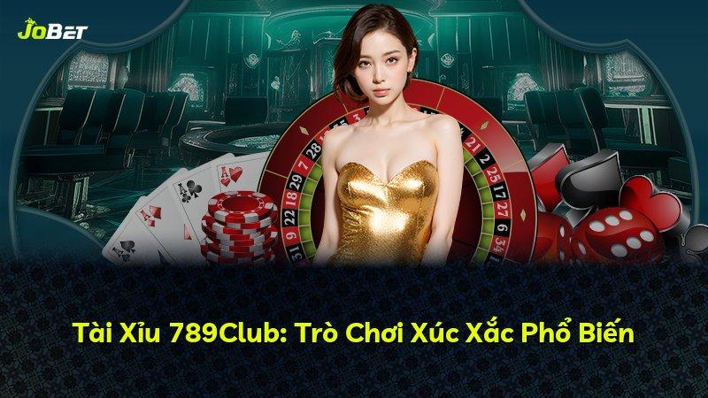 Tài Xỉu 789Club: Trò Chơi Xúc Xắc Phổ Biến