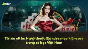Tài xỉu all in: Nghệ thuật đặt cược mạo hiểm cao trong cờ bạc Việt Nam