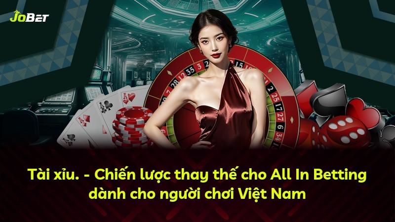 Tài xỉu. - Chiến lược thay thế cho All In Betting dành cho người chơi Việt Nam