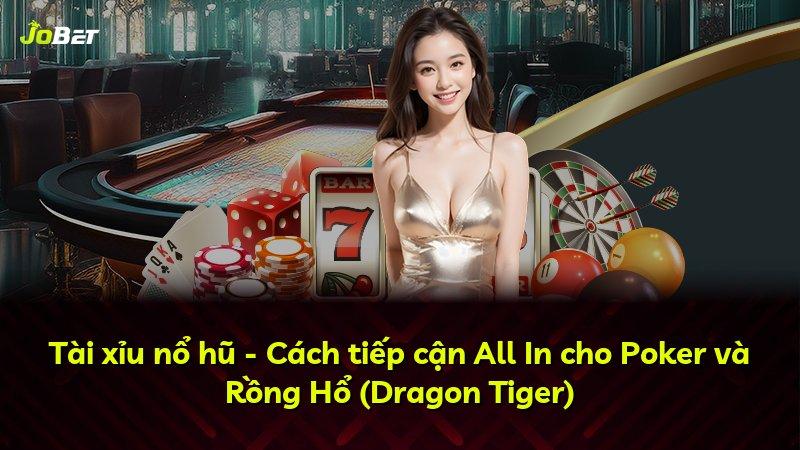 Tài xỉu nổ hũ - Cách tiếp cận All In cho Poker và Rồng Hổ (Dragon Tiger)