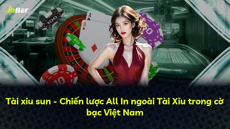 Tài xỉu sun - Chiến lược All In ngoài Tài Xỉu trong cờ bạc Việt Nam