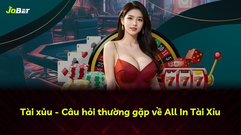 Tài xủu - Câu hỏi thường gặp về All In Tài Xỉu