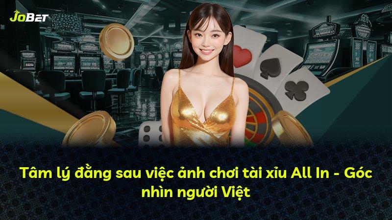 Tâm lý đằng sau việc ảnh chơi tài xỉu All In - Góc nhìn người Việt