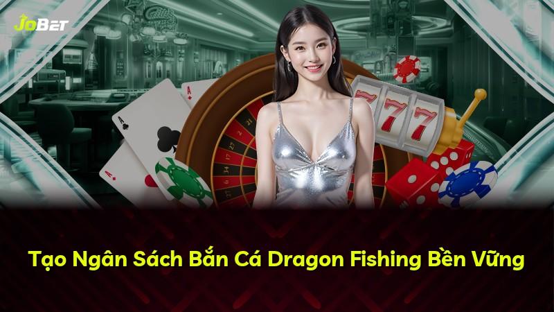 Tạo Ngân Sách Bắn Cá Dragon Fishing Bền Vững