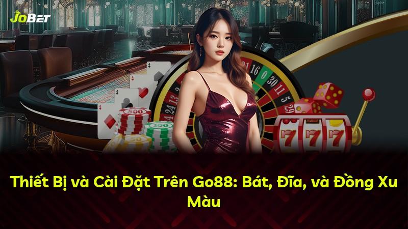 Thiết Bị và Cài Đặt Trên Go88: Bát, Đĩa, và Đồng Xu Màu