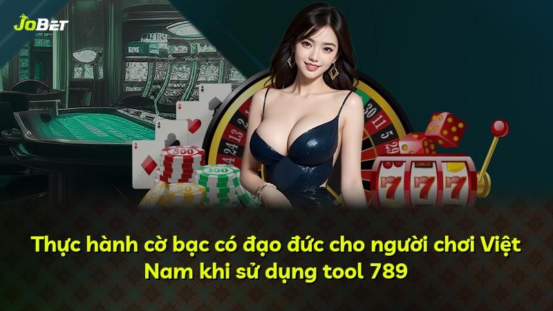 Thực hành cờ bạc có đạo đức cho người chơi Việt Nam khi sử dụng tool 789
