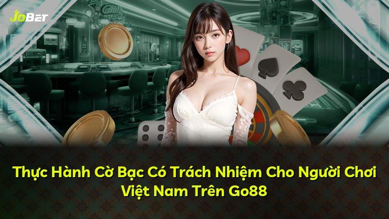 Thực Hành Cờ Bạc Có Trách Nhiệm Cho Người Chơi Việt Nam Trên Go88