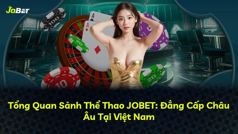 Tổng Quan Sảnh Thể Thao JOBET: Đẳng Cấp Châu Âu Tại Việt Nam