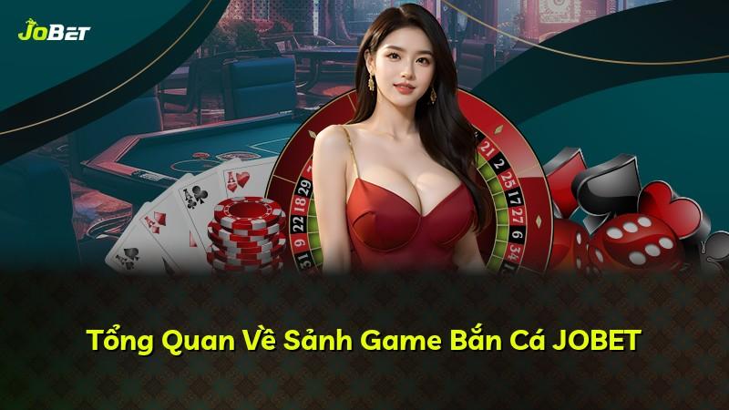 Tổng Quan Về Sảnh Game Bắn Cá JOBET