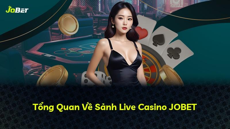 Tổng Quan Về Sảnh Live Casino JOBET