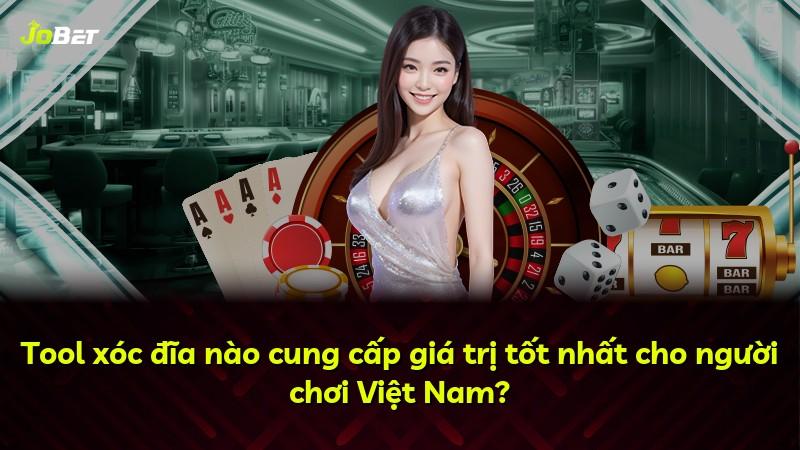 Tool xóc đĩa nào cung cấp giá trị tốt nhất cho người chơi Việt Nam?