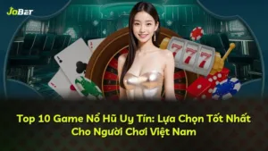 Top 10 Game Nổ Hũ Uy Tín: Lựa Chọn Tốt Nhất Cho Người Chơi Việt Nam