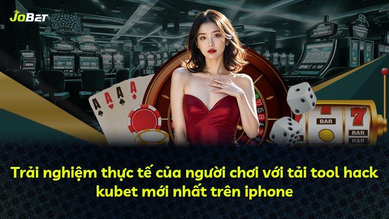 Trải nghiệm thực tế của người chơi với tải tool hack kubet mới nhất trên iphone