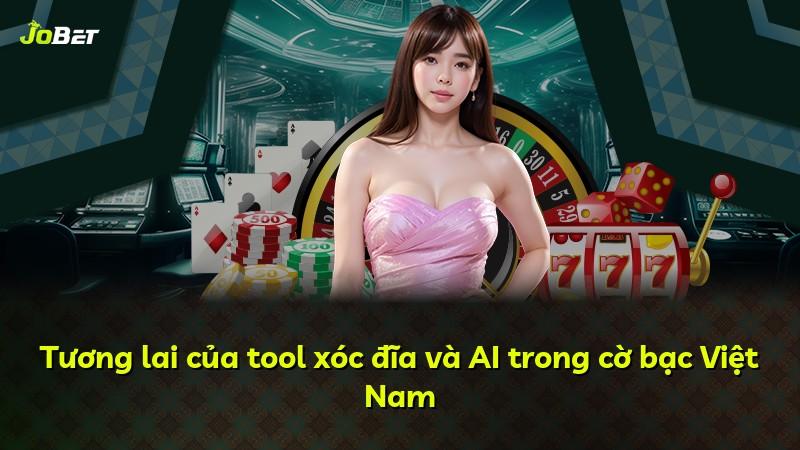 Tương lai của tool xóc đĩa và AI trong cờ bạc Việt Nam