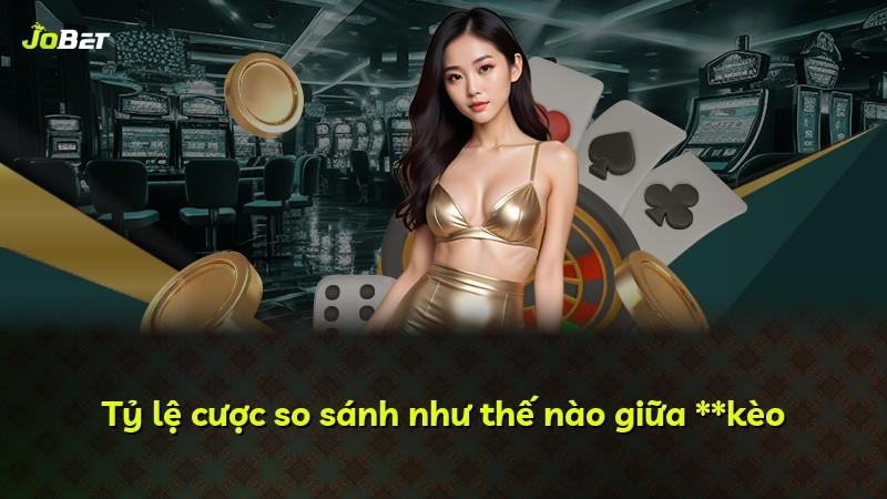Tỷ lệ cược so sánh như thế nào giữa **kèo