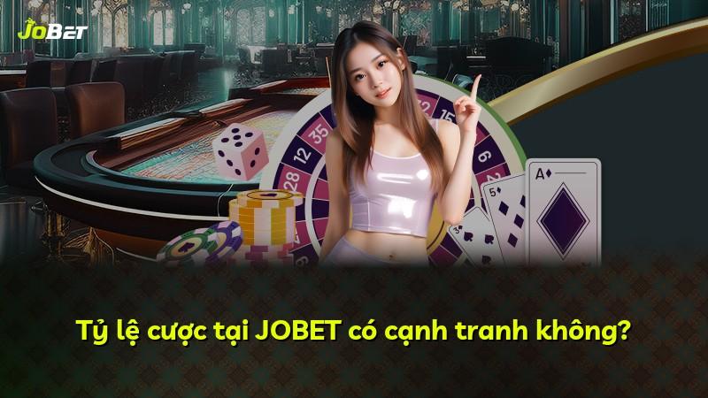 Tỷ lệ cược tại JOBET có cạnh tranh không?