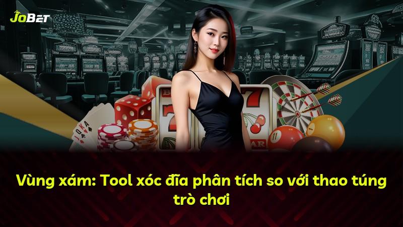 Vùng xám: Tool xóc đĩa phân tích so với thao túng trò chơi