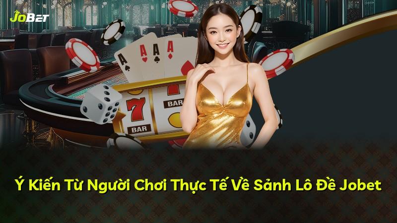 Ý Kiến Từ Người Chơi Thực Tế Về Sảnh Lô Đề Jobet