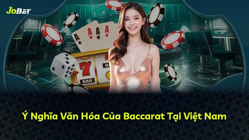 Ý Nghĩa Văn Hóa Của Baccarat Tại Việt Nam